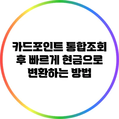 카드포인트 통합조회 후 빠르게 현금으로 변환하는 방법