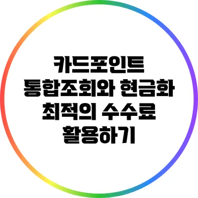 카드포인트 통합조회와 현금화: 최적의 수수료 활용하기