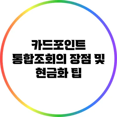 카드포인트 통합조회의 장점 및 현금화 팁