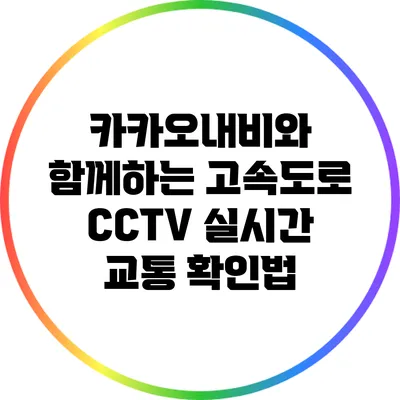 카카오내비와 함께하는 고속도로 CCTV 실시간 교통 확인법