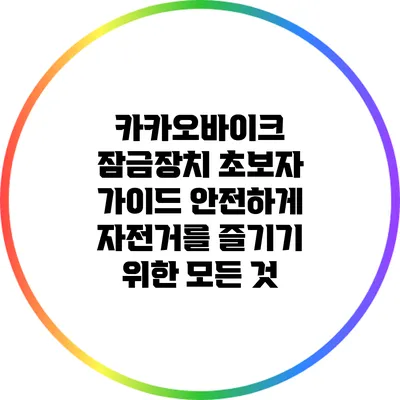 카카오바이크 잠금장치 초보자 가이드: 안전하게 자전거를 즐기기 위한 모든 것