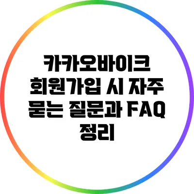 카카오바이크 회원가입 시 자주 묻는 질문과 FAQ 정리