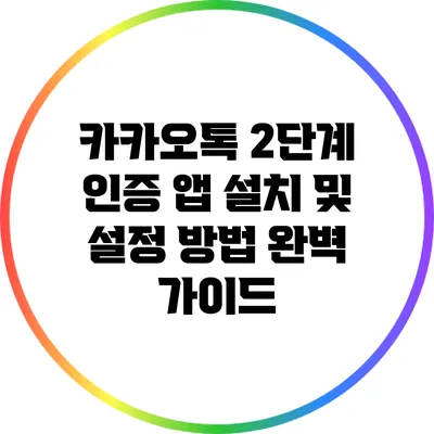 카카오톡 2단계 인증 앱 설치 및 설정 방법 완벽 가이드