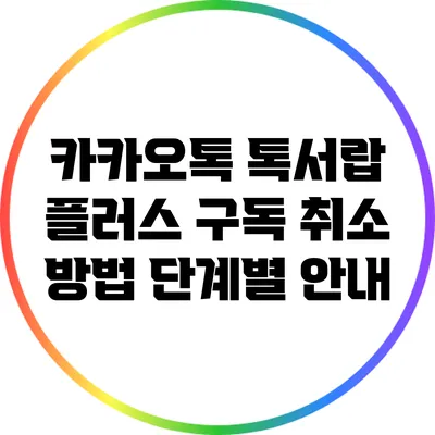 카카오톡 톡서랍 플러스 구독 취소 방법: 단계별 안내