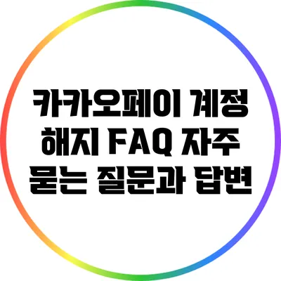 카카오페이 계정 해지 FAQ: 자주 묻는 질문과 답변