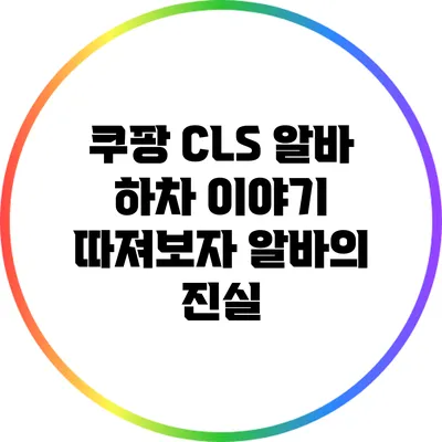 쿠팡 CLS 알바 하차 이야기: 따져보자 알바의 진실