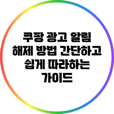쿠팡 광고 알림 해제 방법: 간단하고 쉽게 따라하는 가이드