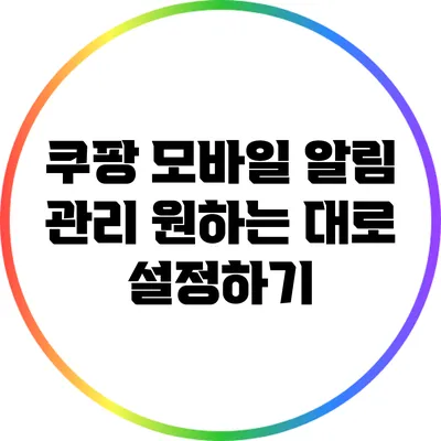 쿠팡 모바일 알림 관리: 원하는 대로 설정하기