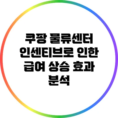 쿠팡 물류센터 인센티브로 인한 급여 상승 효과 분석