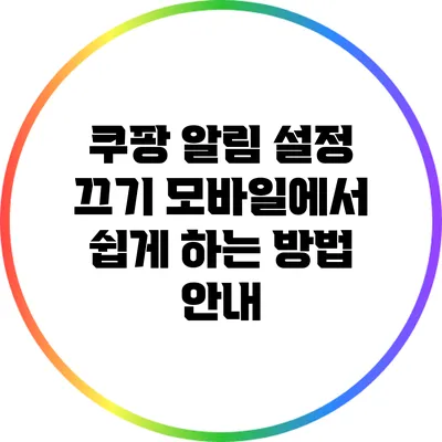 쿠팡 알림 설정 끄기: 모바일에서 쉽게 하는 방법 안내