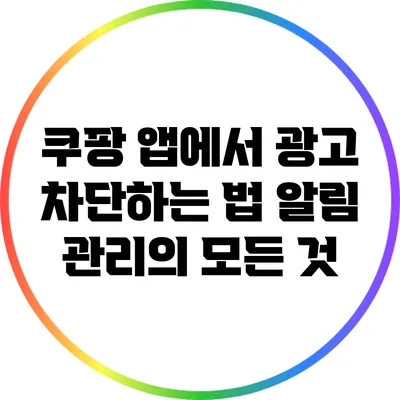 쿠팡 앱에서 광고 차단하는 법: 알림 관리의 모든 것