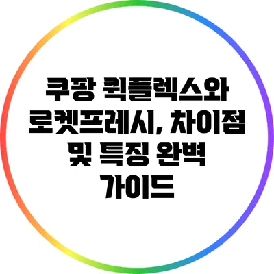 쿠팡 퀵플렉스와 로켓프레시, 차이점 및 특징 완벽 가이드