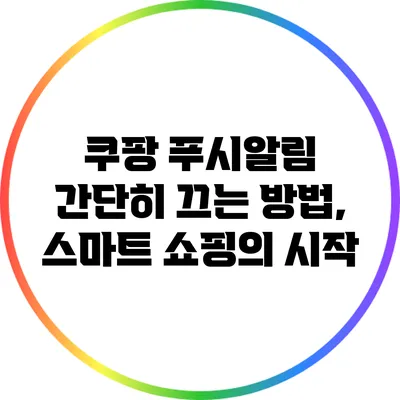 쿠팡 푸시알림 간단히 끄는 방법, 스마트 쇼핑의 시작