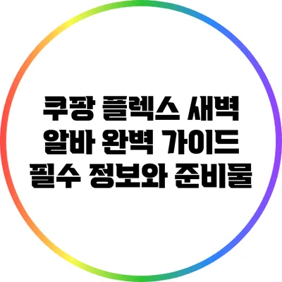 쿠팡 플렉스 새벽 알바 완벽 가이드: 필수 정보와 준비물