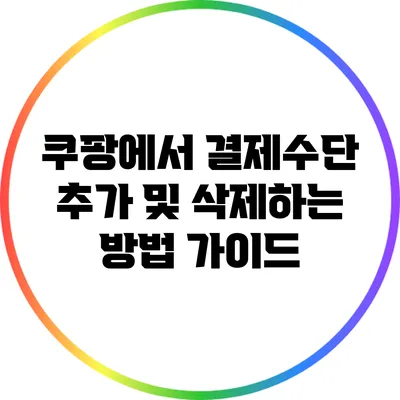 쿠팡에서 결제수단 추가 및 삭제하는 방법 가이드