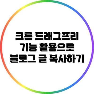 크롬 드래그프리 기능 활용으로 블로그 글 복사하기