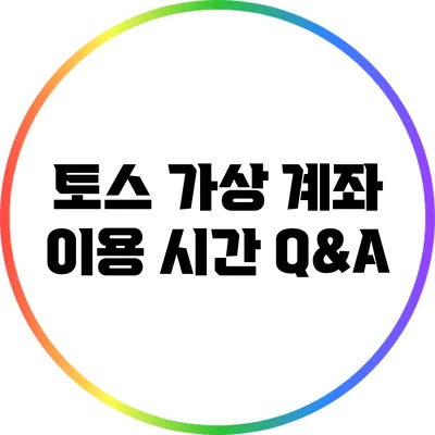 토스 가상 계좌 이용 시간: Q&A