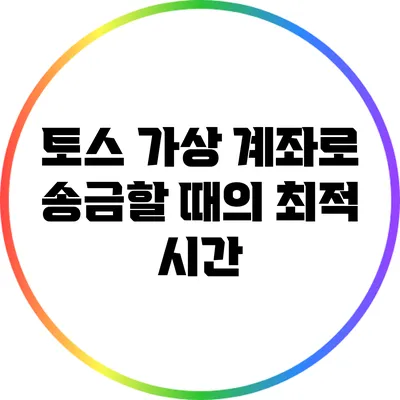 토스 가상 계좌로 송금할 때의 최적 시간