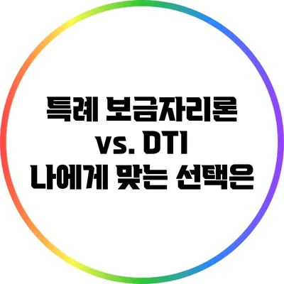 특례 보금자리론 vs. DTI: 나에게 맞는 선택은?