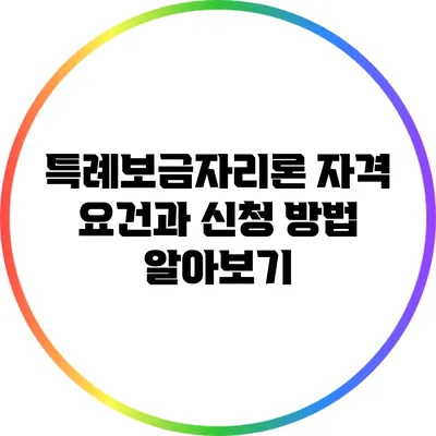 특례보금자리론: 자격 요건과 신청 방법 알아보기