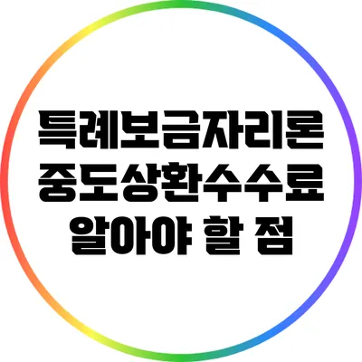 특례보금자리론 중도상환수수료 알아야 할 점