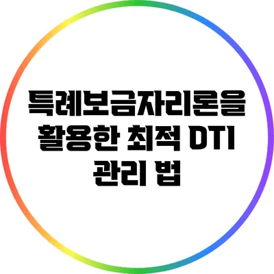 특례보금자리론을 활용한 최적 DTI 관리 법