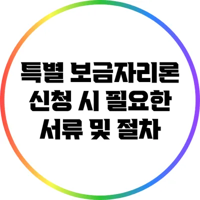 특별 보금자리론 신청 시 필요한 서류 및 절차