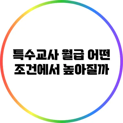 특수교사 월급: 어떤 조건에서 높아질까?