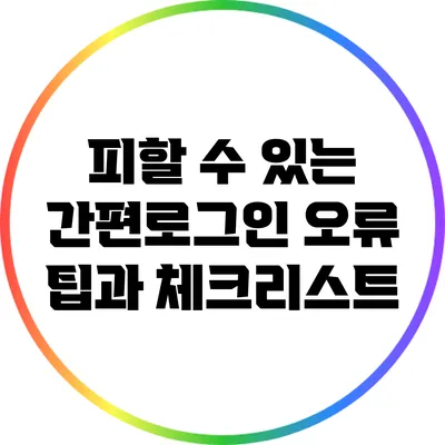 피할 수 있는 간편로그인 오류: 팁과 체크리스트