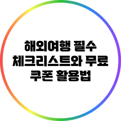 해외여행 필수 체크리스트와 무료 쿠폰 활용법