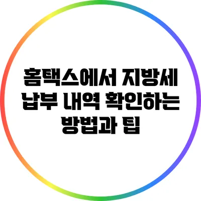 홈택스에서 지방세 납부 내역 확인하는 방법과 팁