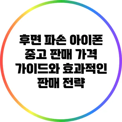 후면 파손 아이폰 중고 판매: 가격 가이드와 효과적인 판매 전략