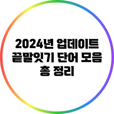 2024년 업데이트: 끝말잇기 단어 모음 총 정리