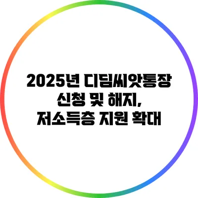 2025년 디딤씨앗통장 신청 및 해지, 저소득층 지원 확대