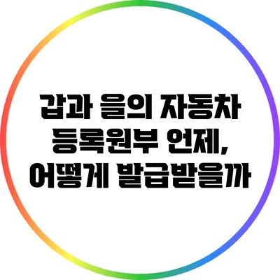 갑과 을의 자동차 등록원부: 언제, 어떻게 발급받을까?