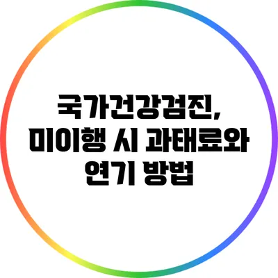 국가건강검진, 미이행 시 과태료와 연기 방법