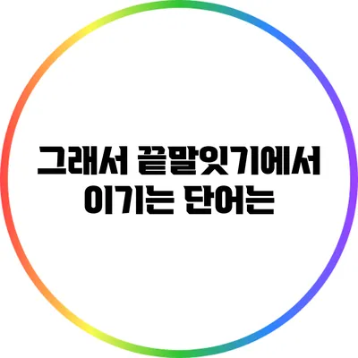 그래서 끝말잇기에서 이기는 단어는?