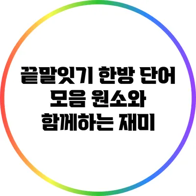 끝말잇기 한방 단어 모음: 원소와 함께하는 재미