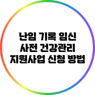 난임 기록 임신 사전 건강관리 지원사업 신청 방법