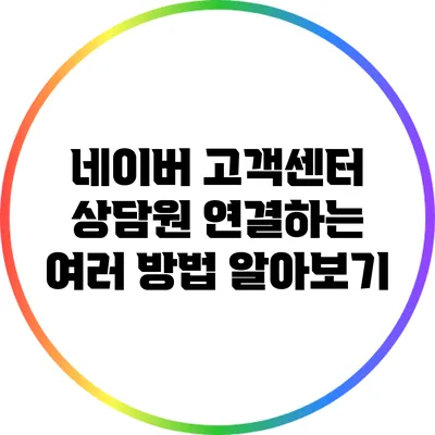 네이버 고객센터 상담원 연결하는 여러 방법 알아보기