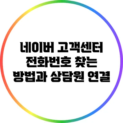 네이버 고객센터 전화번호 찾는 방법과 상담원 연결