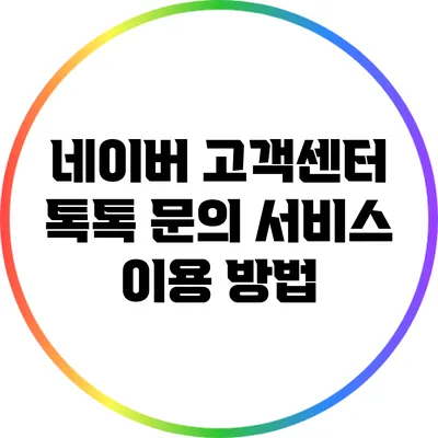 네이버 고객센터 톡톡 문의 서비스 이용 방법