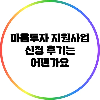 마음투자 지원사업 신청 후기는 어떤가요?