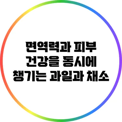 면역력과 피부 건강을 동시에 챙기는 과일과 채소