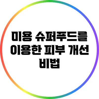 미용 슈퍼푸드를 이용한 피부 개선 비법