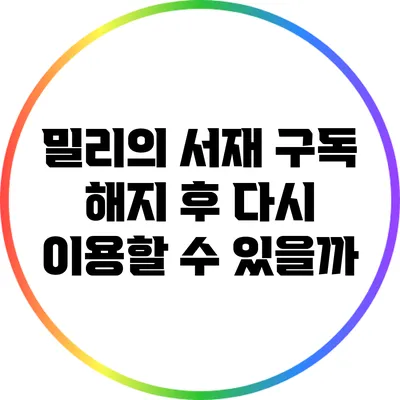 밀리의 서재 구독 해지 후 다시 이용할 수 있을까?