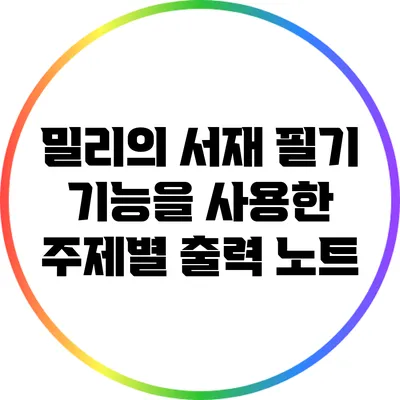 밀리의 서재 필기 기능을 사용한 주제별 출력 노트