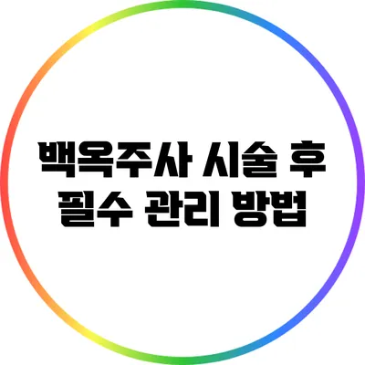 백옥주사 시술 후 필수 관리 방법