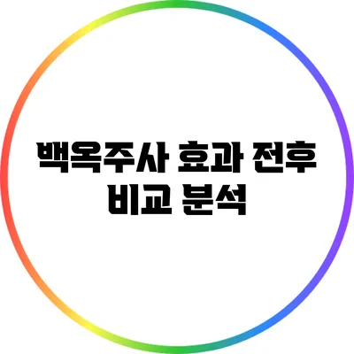 백옥주사 효과 전후 비교 분석