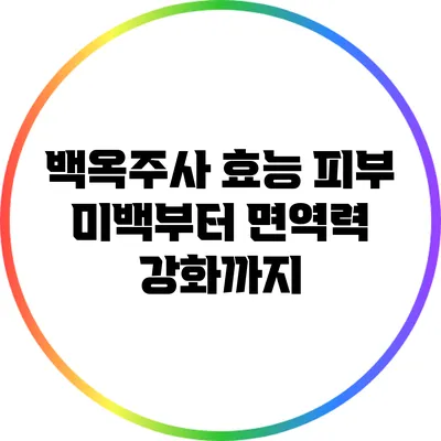 백옥주사 효능: 피부 미백부터 면역력 강화까지